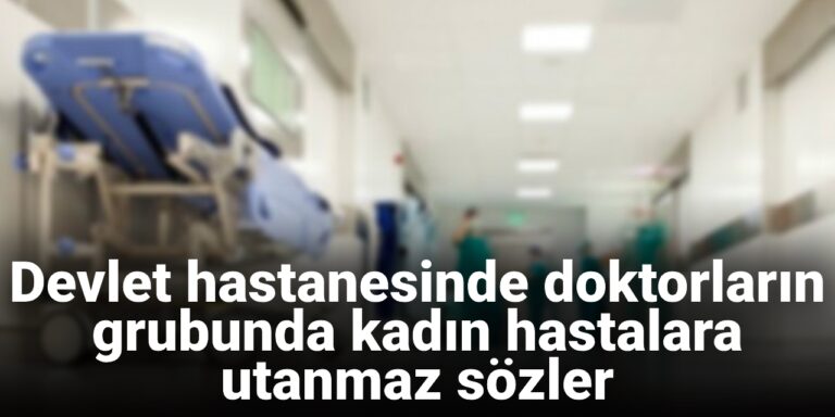 devlet-hastanesinde-doktorlarin-grubunda-kadin-hastalara-utanmaz-sozler-ArFS49Sn.jpg